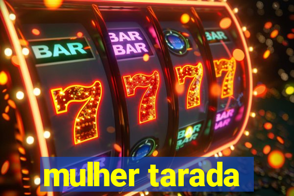 mulher tarada